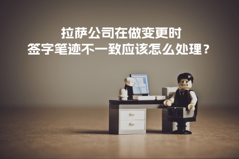 拉薩公司在做變更時(shí)，簽字筆跡不一致應(yīng)該怎么處理？