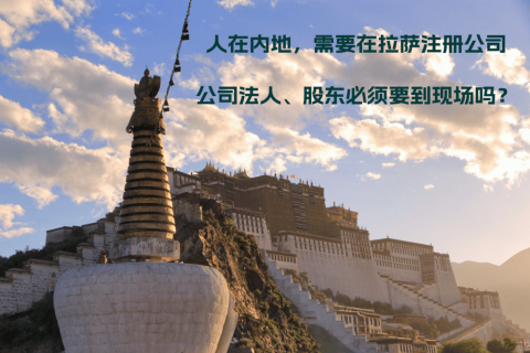 人在內(nèi)地，需要在拉薩注冊公司，公司法人、股東必須要到現(xiàn)場嗎？