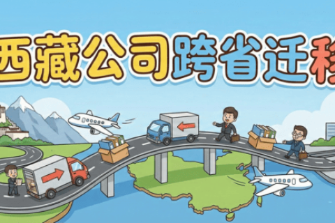 拉薩企業(yè)想要遷出到外省怎么辦？西藏公司跨省遷移全流程解析